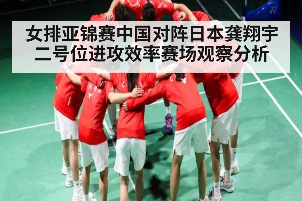 女排亚锦赛中国对阵日本龚翔宇二号位进攻效率赛场观察分析